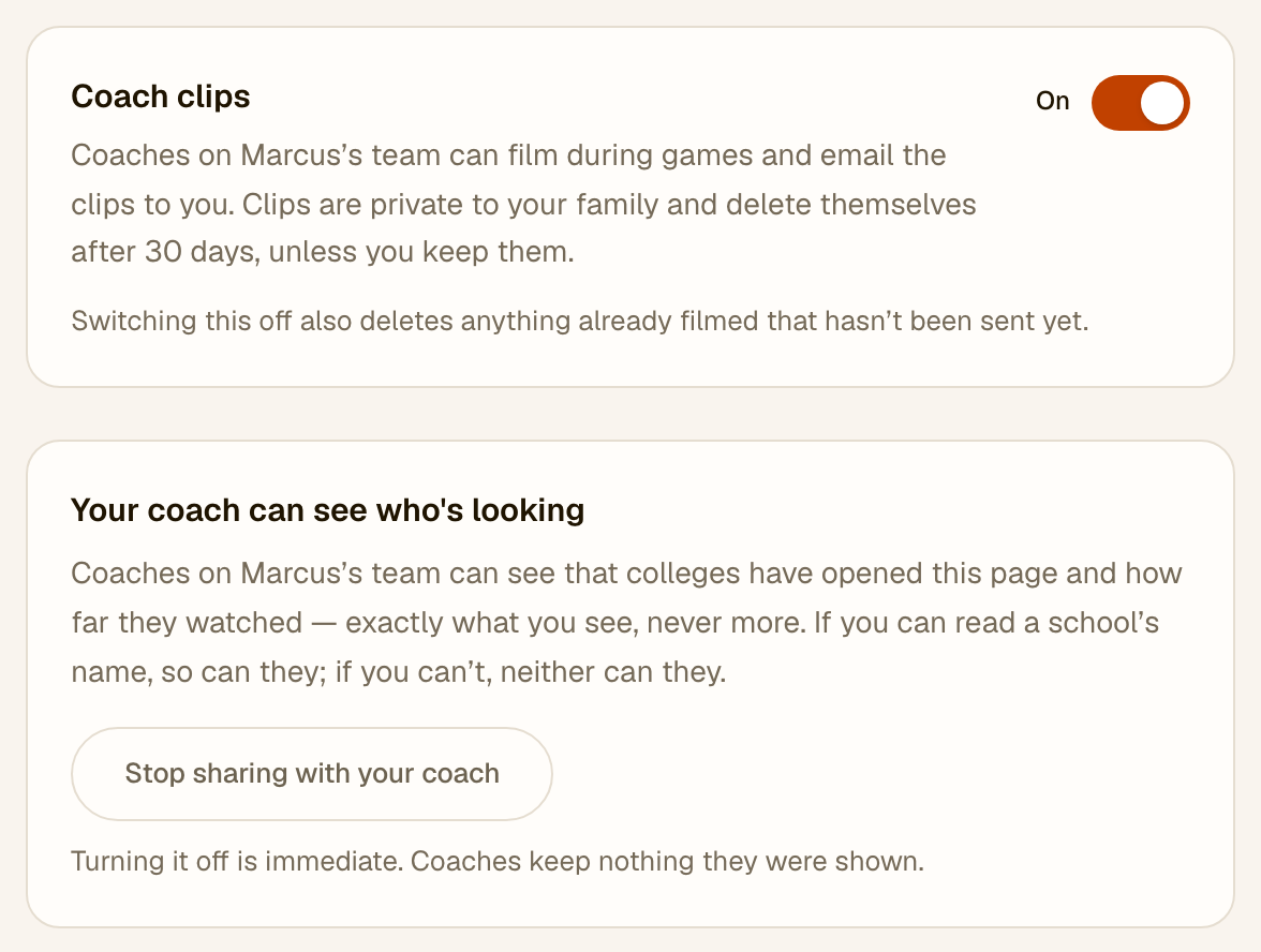 Two settings cards from a parent's own dashboard. “Coach clips” is switched On, explaining that coaches on Marcus's team can film during games and email the clips, that clips are private to the family and delete themselves after 30 days unless kept, and that switching it off also deletes anything already filmed but not sent. “Your coach can see who's looking” explains that coaches see exactly what the family sees and never more, with a “Stop sharing with your coach” button and the note that turning it off is immediate.